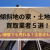 傾斜地のある家や土地の買取業者