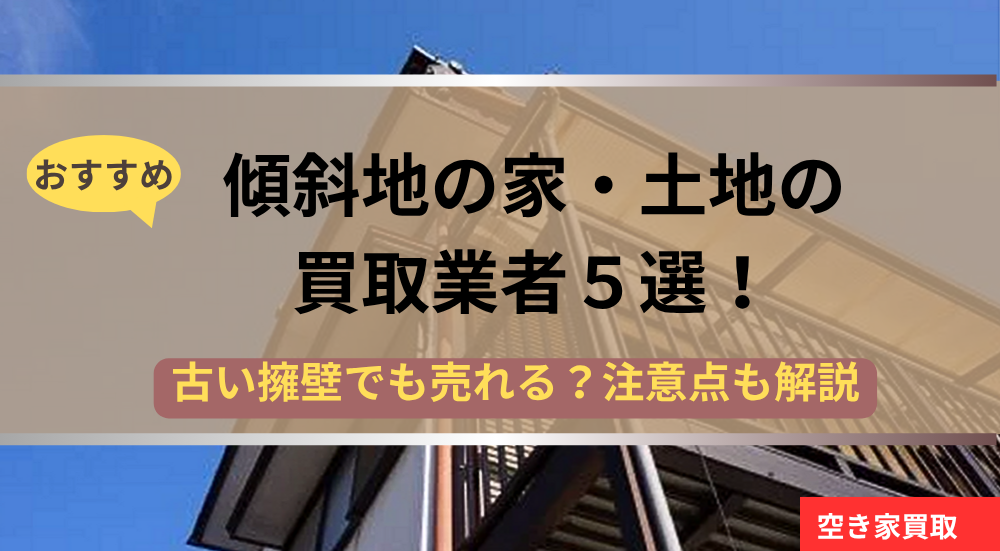 傾斜地のある家や土地の買取業者